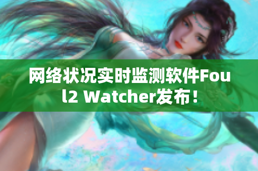 网络状况实时监测软件Foul2 Watcher发布！
