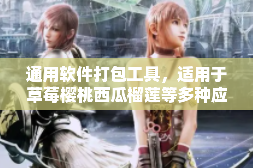 通用软件打包工具，适用于草莓樱桃西瓜榴莲等多种应用场景