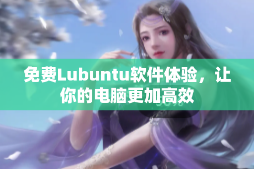 免费Lubuntu软件体验，让你的电脑更加高效