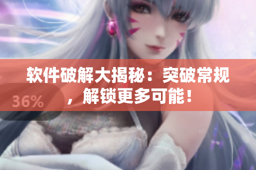 软件破解大揭秘：突破常规，解锁更多可能！
