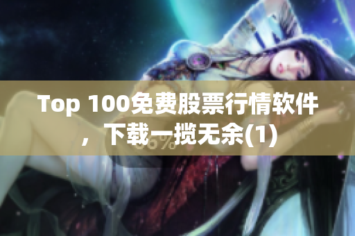 Top 100免费股票行情软件，下载一揽无余(1)