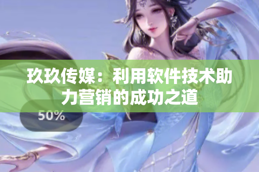 玖玖传媒：利用软件技术助力营销的成功之道