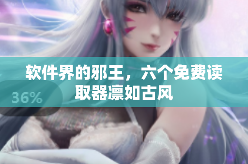 软件界的邪王，六个免费读取器凛如古风