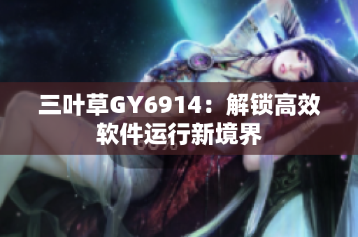 三叶草GY6914：解锁高效软件运行新境界