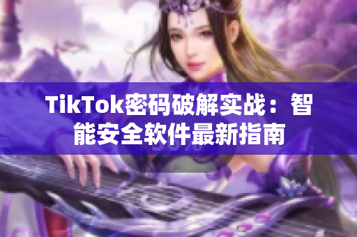TikTok密码破解实战：智能安全软件最新指南