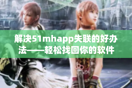 解决51mhapp失联的好办法——轻松找回你的软件