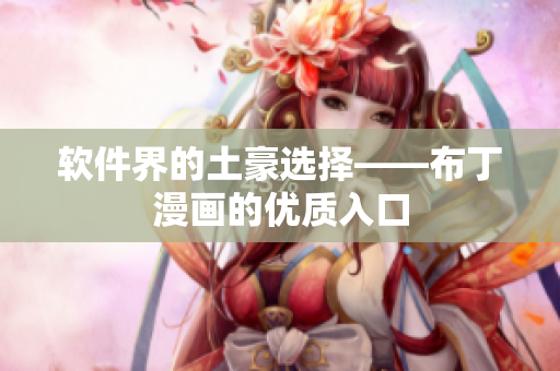 软件界的土豪选择——布丁漫画的优质入口