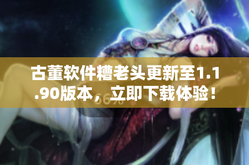 古董软件糟老头更新至1.1.90版本，立即下载体验！