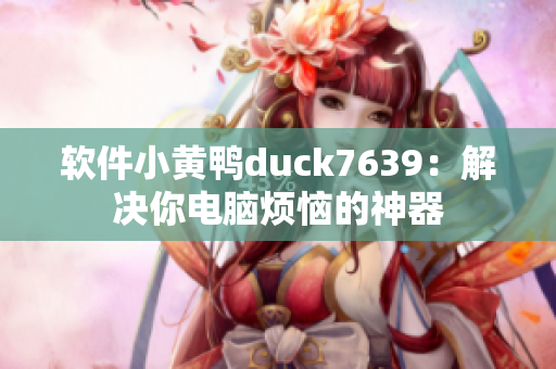 软件小黄鸭duck7639：解决你电脑烦恼的神器