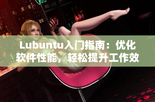 Lubuntu入门指南：优化软件性能，轻松提升工作效率