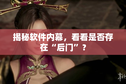揭秘软件内幕，看看是否存在“后门”？