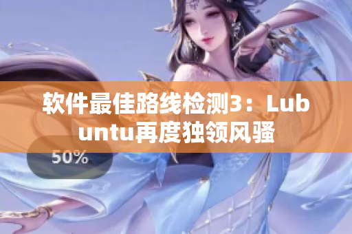 软件最佳路线检测3：Lubuntu再度独领风骚