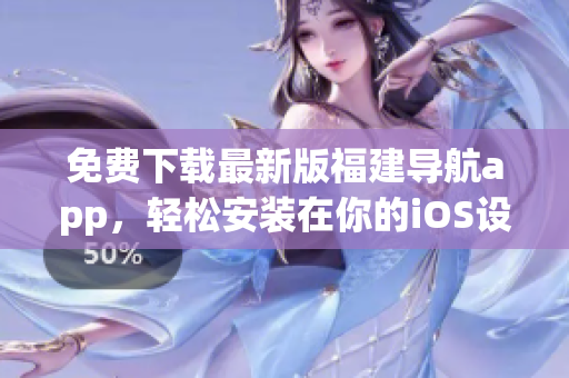 免费下载最新版福建导航app，轻松安装在你的iOS设备上！