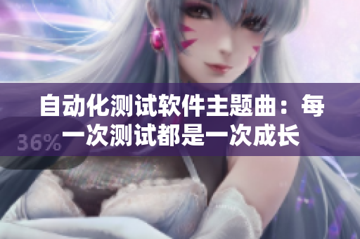 自动化测试软件主题曲：每一次测试都是一次成长